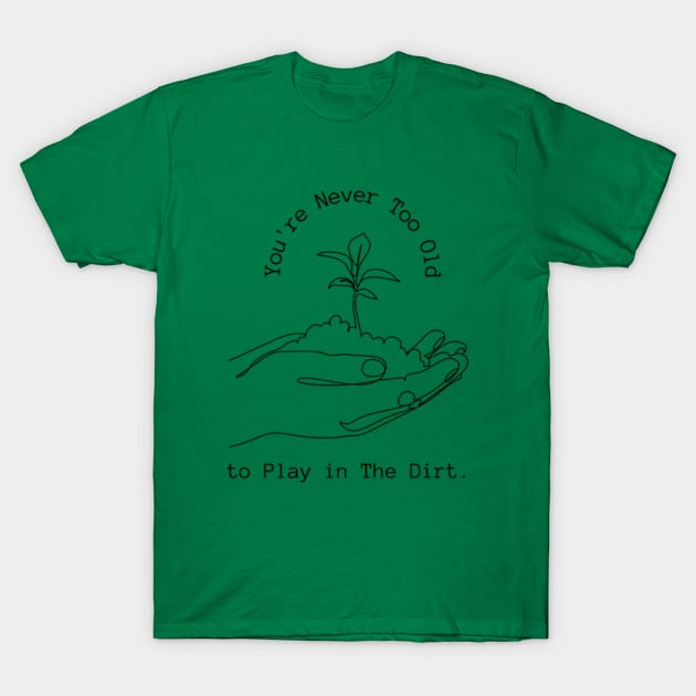 Funny  Youre Never Too Old to Play in The Dirt  earth day gift 2024, T-Shirt by graphicaesthetic ✅